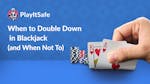 When to Double Down in Blackjack (and When Not To)
